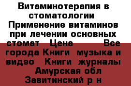 Витаминотерапия в стоматологии  Применение витаминов при лечении основных стомат › Цена ­ 257 - Все города Книги, музыка и видео » Книги, журналы   . Амурская обл.,Завитинский р-н